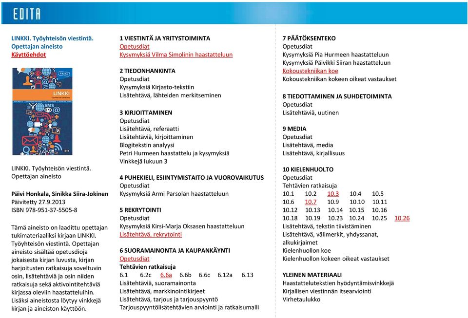 Opettajan aineisto sisältää opetusdioja jokaisesta kirjan luvusta, kirjan harjoitusten ratkaisuja soveltuvin osin, lisätehtäviä ja osin niiden ratkaisuja sekä aktivointitehtäviä kirjassa oleviin