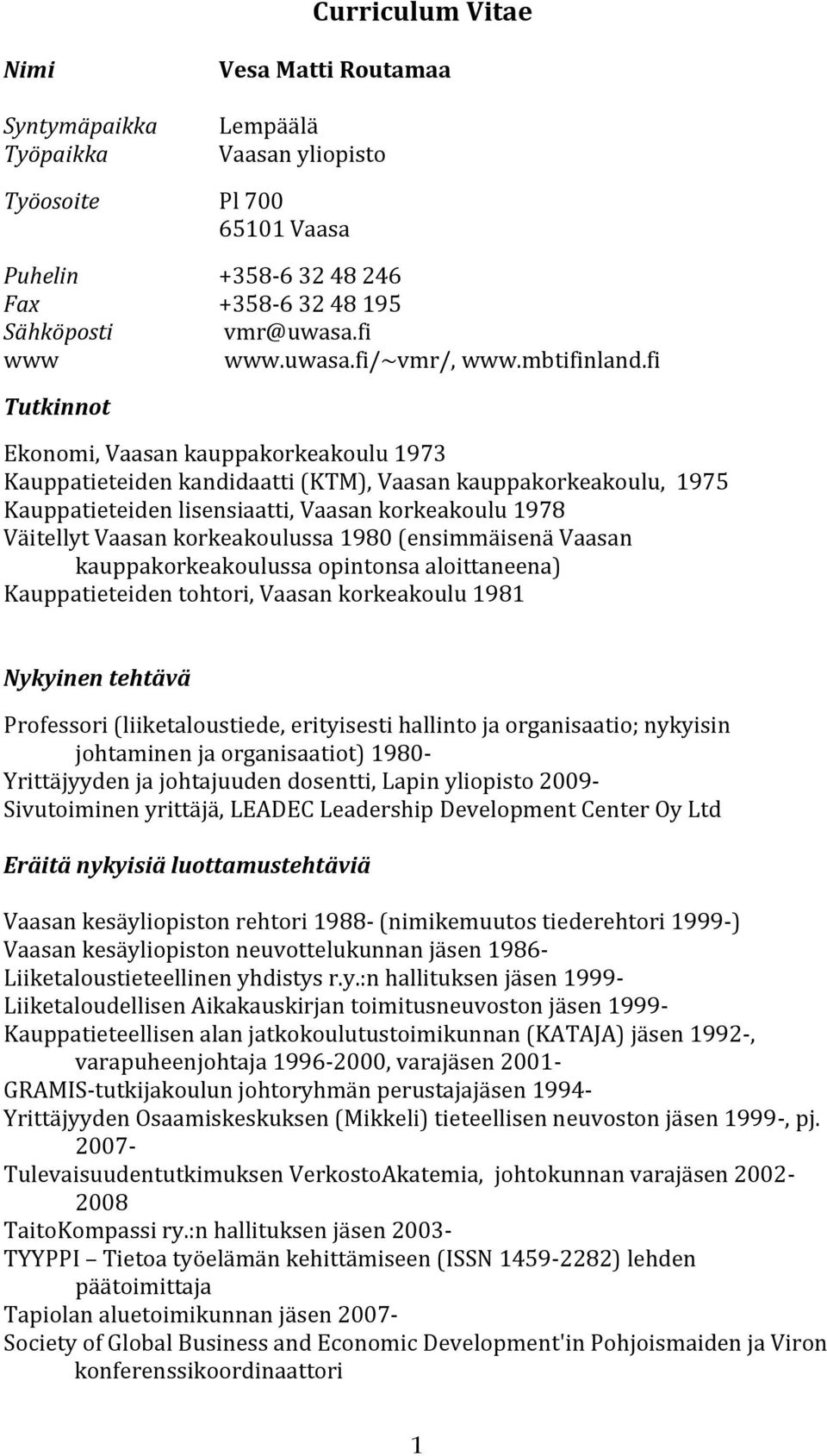 fi Tutkinnot Ekonomi, Vaasan kauppakorkeakoulu 1973 Kauppatieteiden kandidaatti (KTM), Vaasan kauppakorkeakoulu, 1975 Kauppatieteiden lisensiaatti, Vaasan korkeakoulu 1978 Väitellyt Vaasan