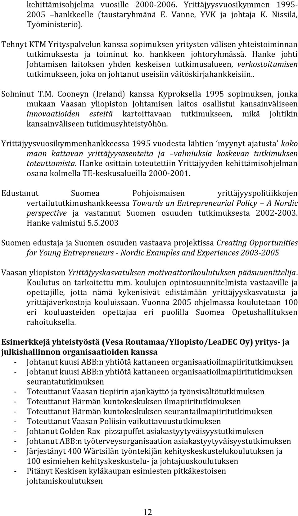 Hanke johti Johtamisen laitoksen yhden keskeisen tutkimusalueen, verkostoitumisen tutkimukseen, joka on johtanut useisiin väitöskirjahankkeisiin.. Solminut T.M.