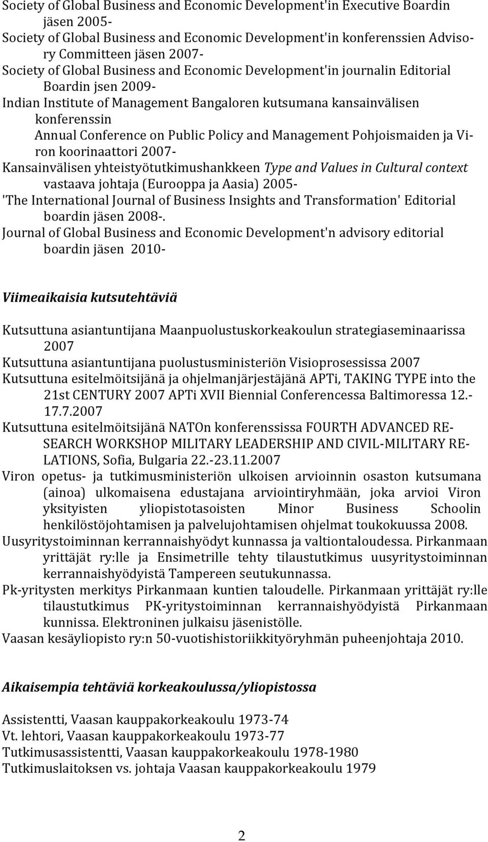 and Management Pohjoismaiden ja Viron koorinaattori 2007- Kansainvälisen yhteistyötutkimushankkeen Type and Values in Cultural context vastaava johtaja (Eurooppa ja Aasia) 2005- 'The International