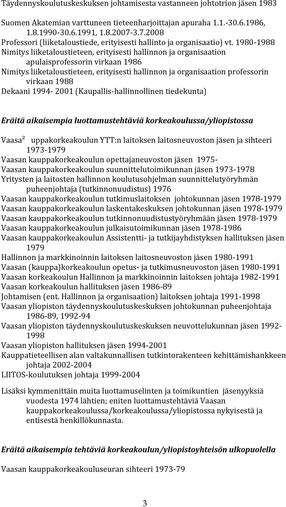 1980-1988 Nimitys liiketaloustieteen, erityisesti hallinnon ja organisaation apulaisprofessorin virkaan 1986 Nimitys liiketaloustieteen, erityisesti hallinnon ja organisaation professorin virkaan