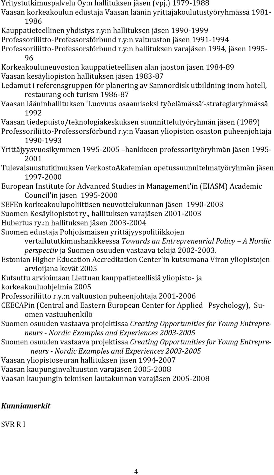 y:n hallituksen varajäsen 1994, jäsen 1995-96 Korkeakouluneuvoston kauppatieteellisen alan jaoston jäsen 1984-89 Vaasan kesäyliopiston hallituksen jäsen 1983-87 Ledamut i referensgruppen för