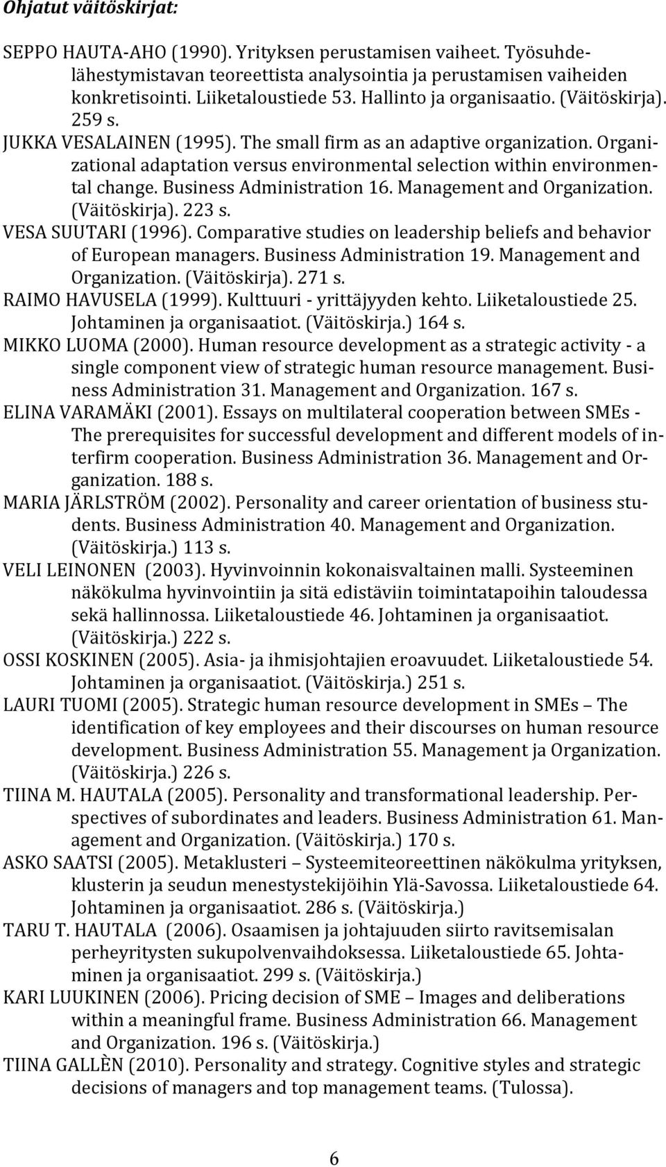 Organizational adaptation versus environmental selection within environmental change. Business Administration 16. Management and Organization. (Väitöskirja). 223 s. VESA SUUTARI (1996).