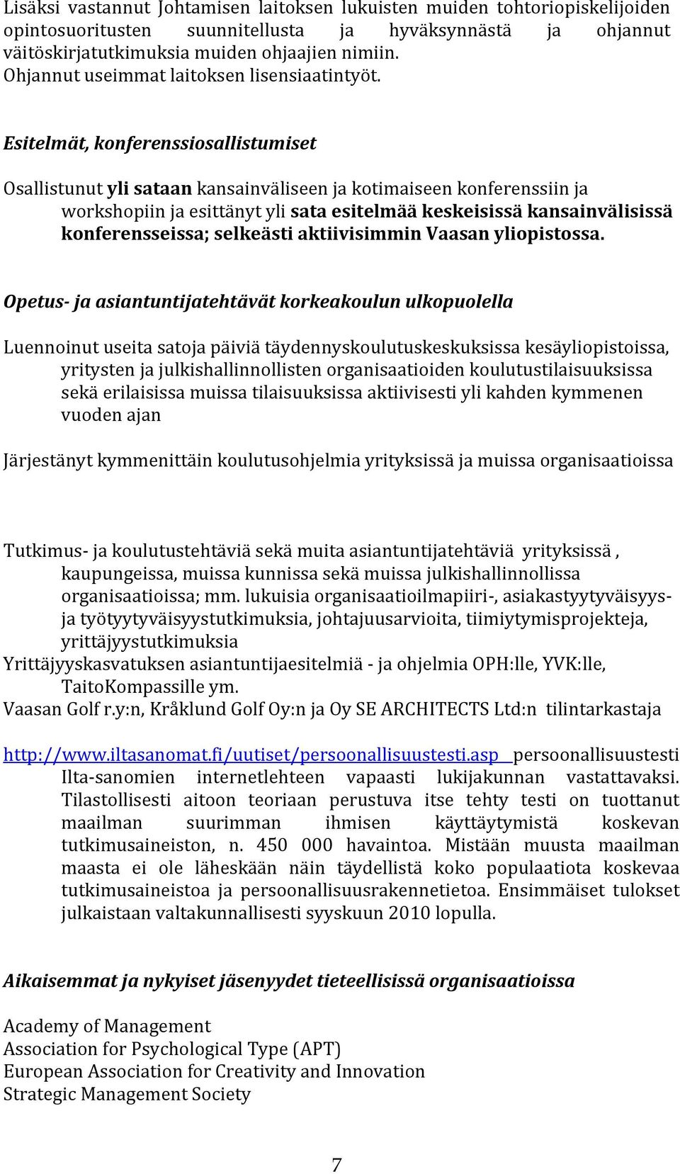 Esitelmät, konferenssiosallistumiset Osallistunut yli sataan kansainväliseen ja kotimaiseen konferenssiin ja workshopiin ja esittänyt yli sata esitelmää keskeisissä kansainvälisissä konferensseissa;