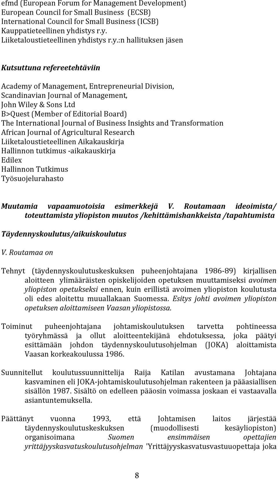 International Journal of Business Insights and Transformation African Journal of Agricultural Research Liiketaloustieteellinen Aikakauskirja Hallinnon tutkimus -aikakauskirja Edilex Hallinnon