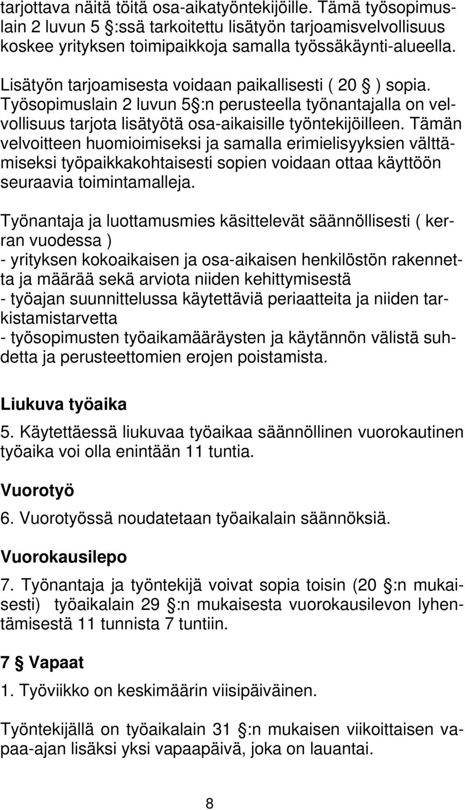 Tämän velvoitteen huomioimiseksi ja samalla erimielisyyksien välttämiseksi työpaikkakohtaisesti sopien voidaan ottaa käyttöön seuraavia toimintamalleja.