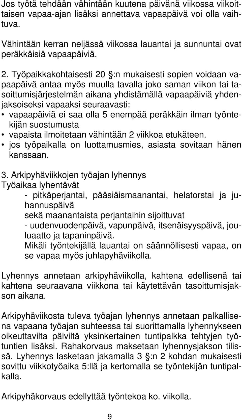 Työpaikkakohtaisesti 20 :n mukaisesti sopien voidaan vapaapäivä antaa myös muulla tavalla joko saman viikon tai tasoittumisjärjestelmän aikana yhdistämällä vapaapäiviä yhdenjaksoiseksi vapaaksi