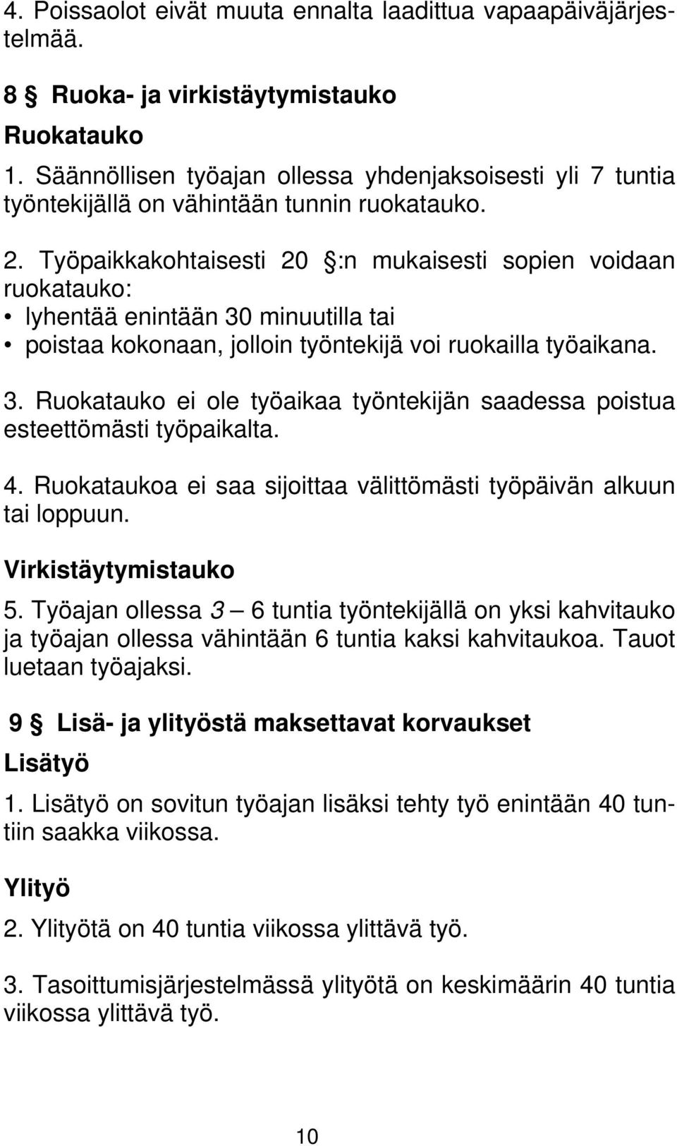 Työpaikkakohtaisesti 20 :n mukaisesti sopien voidaan ruokatauko: lyhentää enintään 30 minuutilla tai poistaa kokonaan, jolloin työntekijä voi ruokailla työaikana. 3. Ruokatauko ei ole työaikaa työntekijän saadessa poistua esteettömästi työpaikalta.