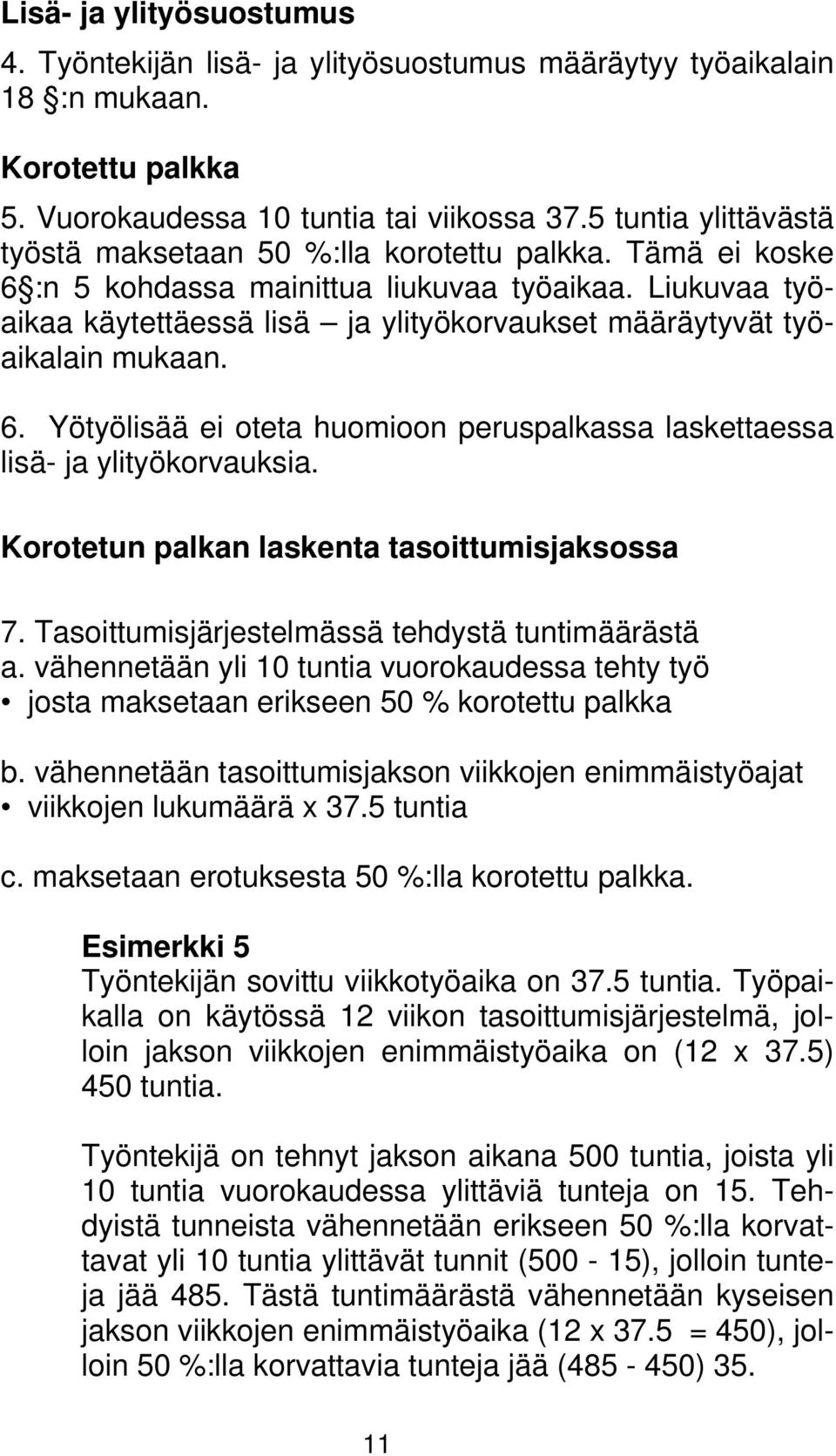 Liukuvaa työaikaa käytettäessä lisä ja ylityökorvaukset määräytyvät työaikalain mukaan. 6. Yötyölisää ei oteta huomioon peruspalkassa laskettaessa lisä- ja ylityökorvauksia.