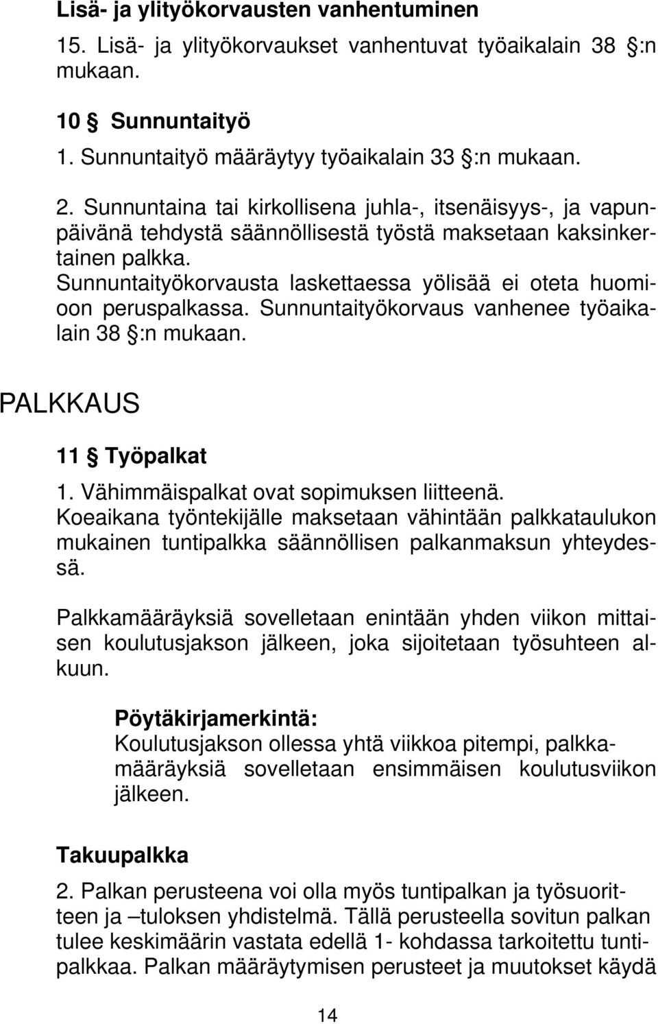 Sunnuntaityökorvausta laskettaessa yölisää ei oteta huomioon peruspalkassa. Sunnuntaityökorvaus vanhenee työaikalain 38 :n mukaan. PALKKAUS 11 Työpalkat 1. Vähimmäispalkat ovat sopimuksen liitteenä.