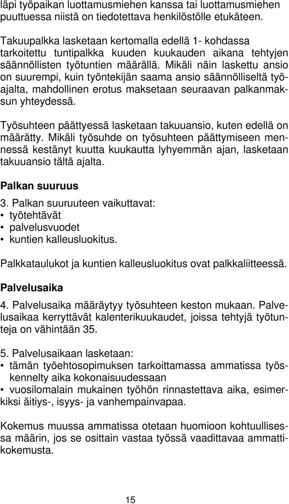 Mikäli näin laskettu ansio on suurempi, kuin työntekijän saama ansio säännölliseltä työajalta, mahdollinen erotus maksetaan seuraavan palkanmaksun yhteydessä.