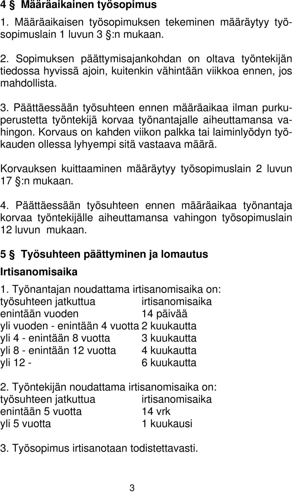 Päättäessään työsuhteen ennen määräaikaa ilman purkuperustetta työntekijä korvaa työnantajalle aiheuttamansa vahingon.