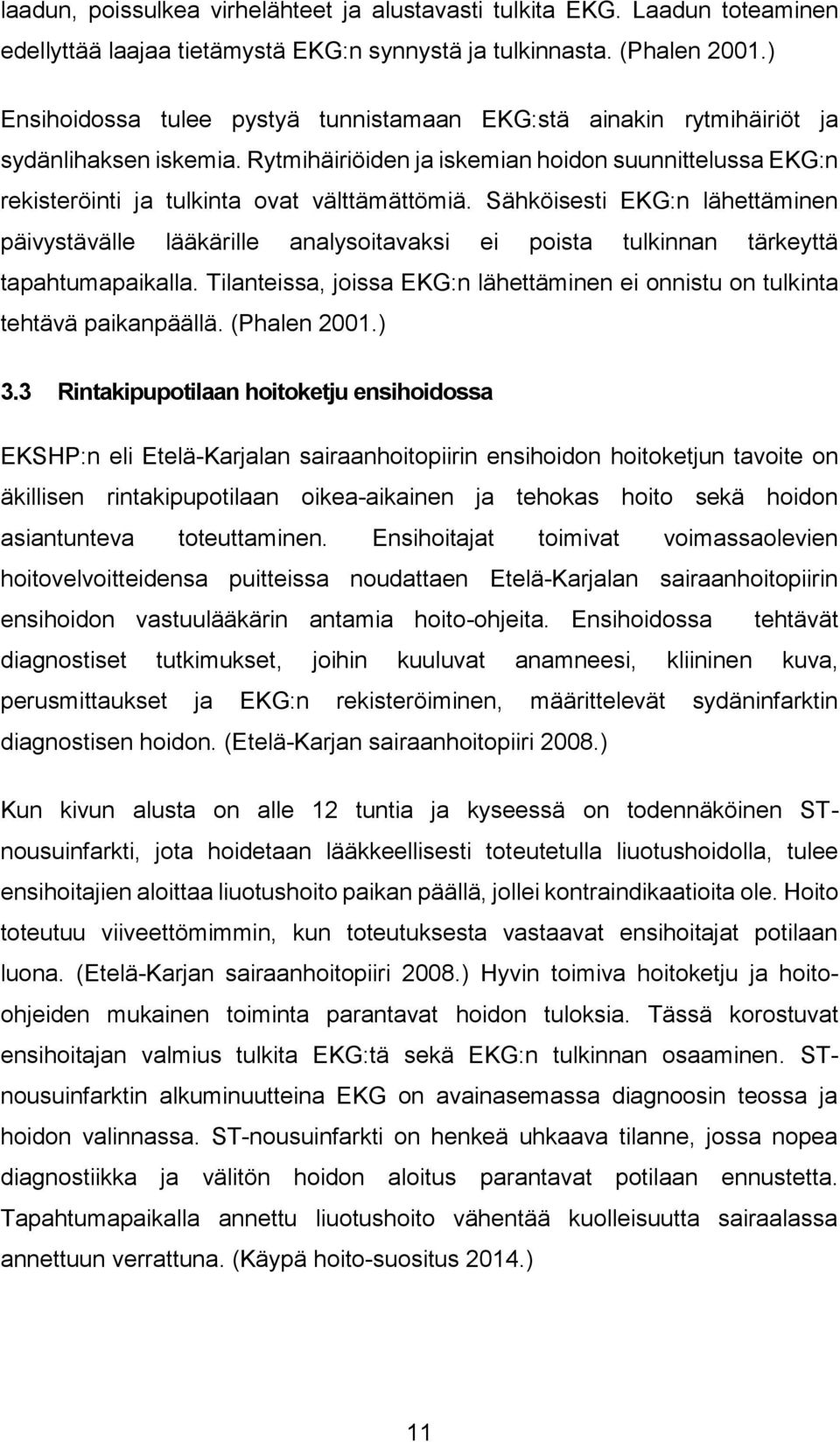 Sähköisesti EKG:n lähettäminen päivystävälle lääkärille analysoitavaksi ei poista tulkinnan tärkeyttä tapahtumapaikalla.