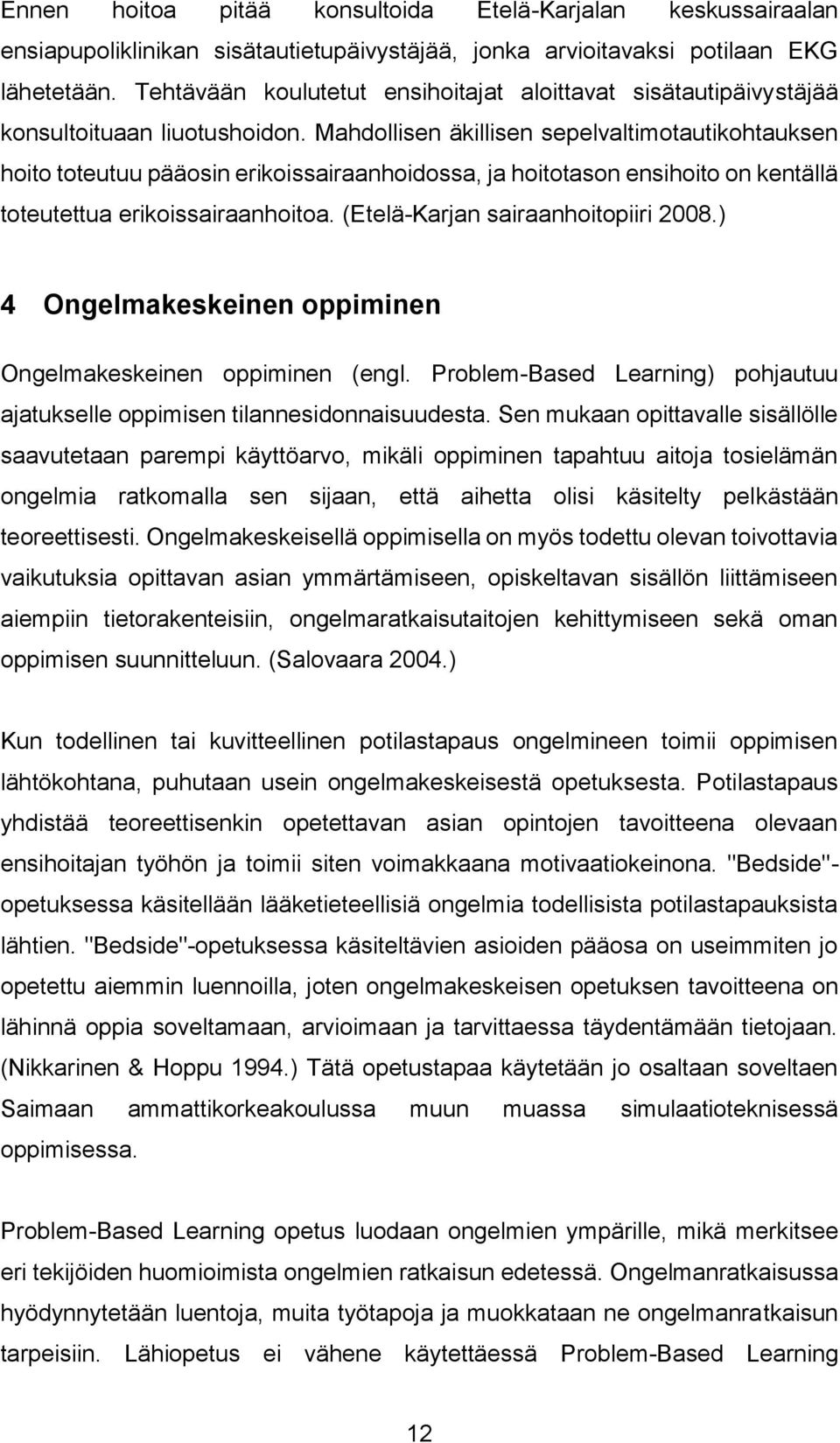 Mahdollisen äkillisen sepelvaltimotautikohtauksen hoito toteutuu pääosin erikoissairaanhoidossa, ja hoitotason ensihoito on kentällä toteutettua erikoissairaanhoitoa.