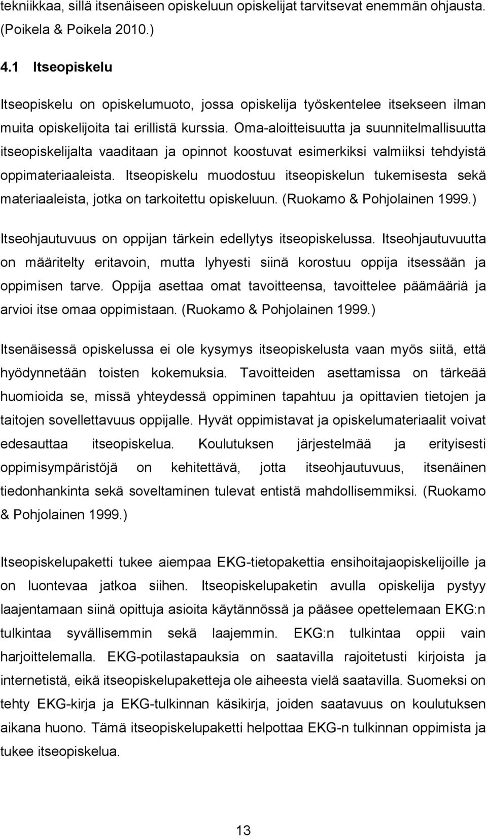 Oma-aloitteisuutta ja suunnitelmallisuutta itseopiskelijalta vaaditaan ja opinnot koostuvat esimerkiksi valmiiksi tehdyistä oppimateriaaleista.