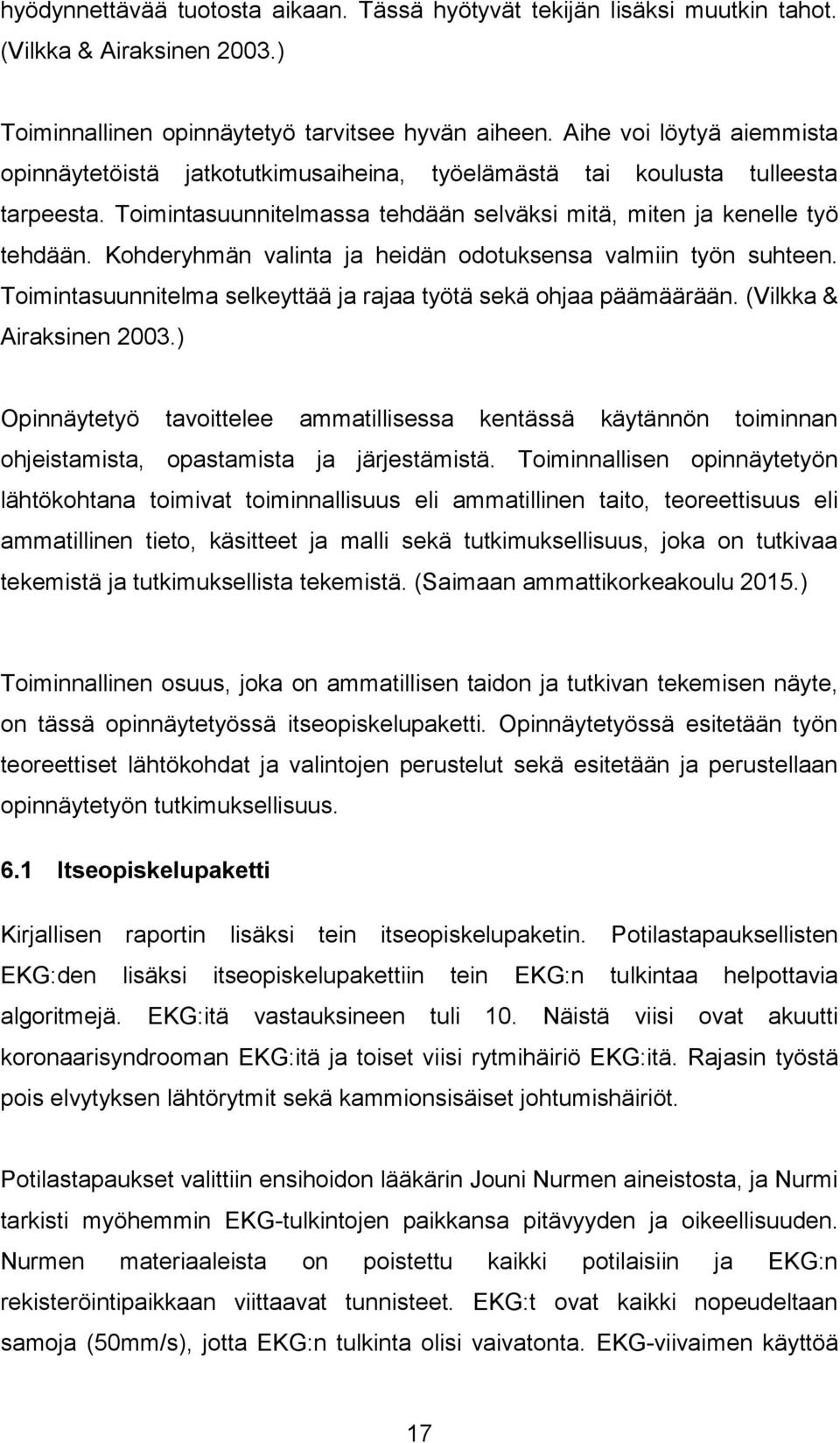 Kohderyhmän valinta ja heidän odotuksensa valmiin työn suhteen. Toimintasuunnitelma selkeyttää ja rajaa työtä sekä ohjaa päämäärään. (Vilkka & Airaksinen 2003.