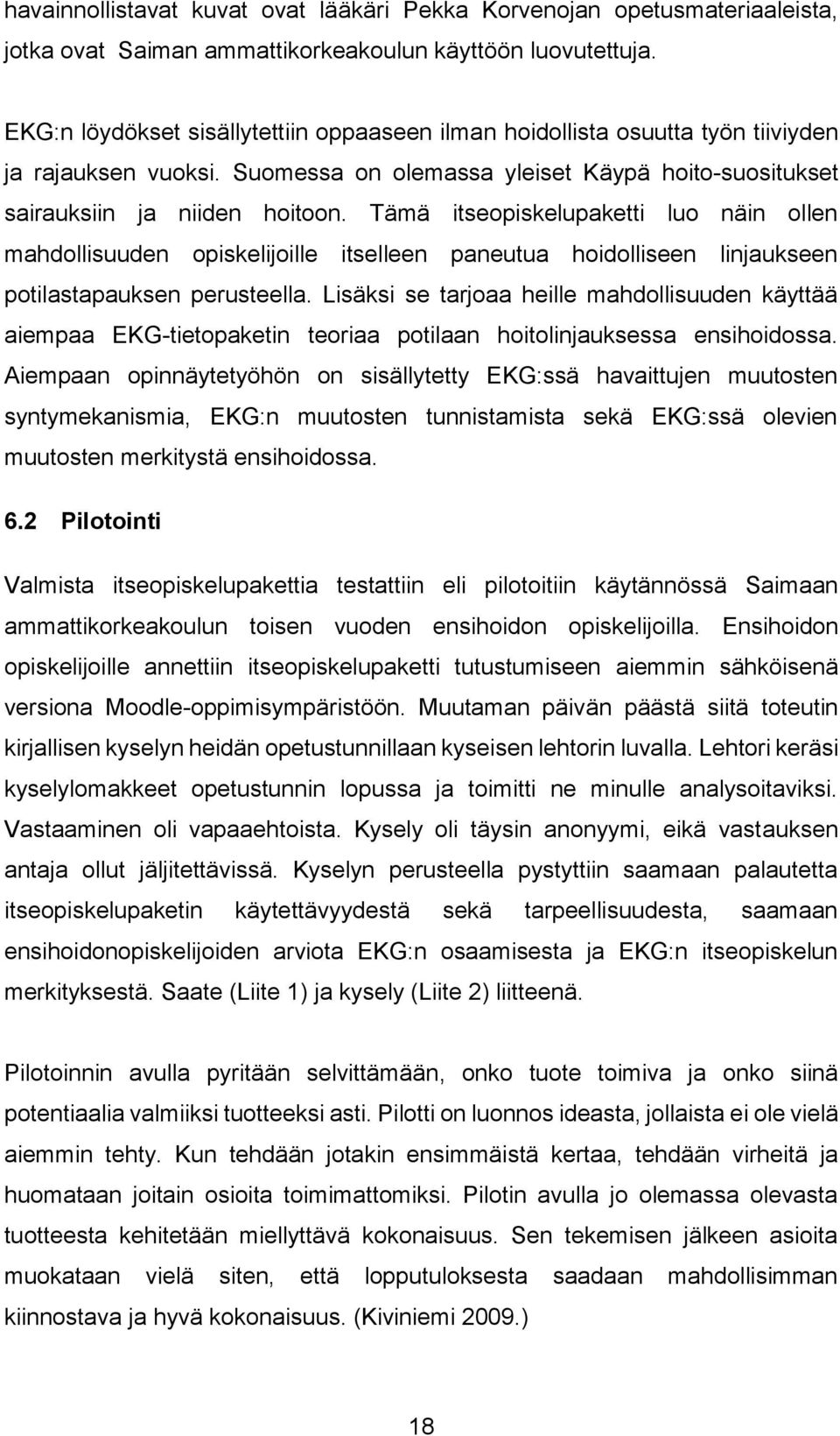 Tämä itseopiskelupaketti luo näin ollen mahdollisuuden opiskelijoille itselleen paneutua hoidolliseen linjaukseen potilastapauksen perusteella.