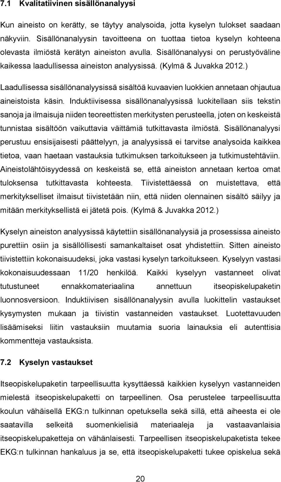 (Kylmä & Juvakka 2012.) Laadullisessa sisällönanalyysissä sisältöä kuvaavien luokkien annetaan ohjautua aineistoista käsin.