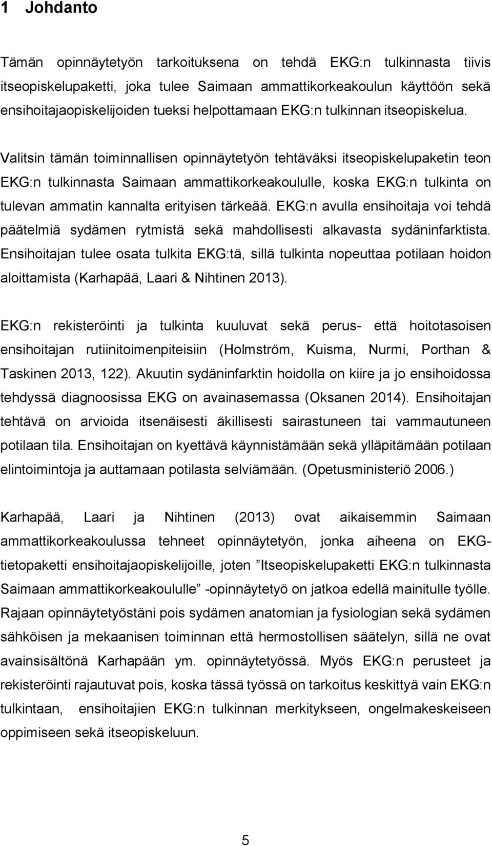 Valitsin tämän toiminnallisen opinnäytetyön tehtäväksi itseopiskelupaketin teon EKG:n tulkinnasta Saimaan ammattikorkeakoululle, koska EKG:n tulkinta on tulevan ammatin kannalta erityisen tärkeää.