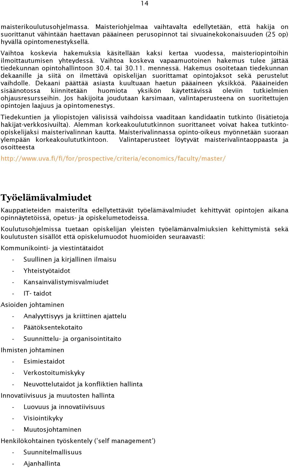 Vaihtoa koskevia hakemuksia käsitellään kaksi kertaa vuodessa, maisteriopintoihin ilmoittautumisen yhteydessä. Vaihtoa koskeva vapaamuotoinen hakemus tulee jättää tiedekunnan opintohallintoon 30.4.