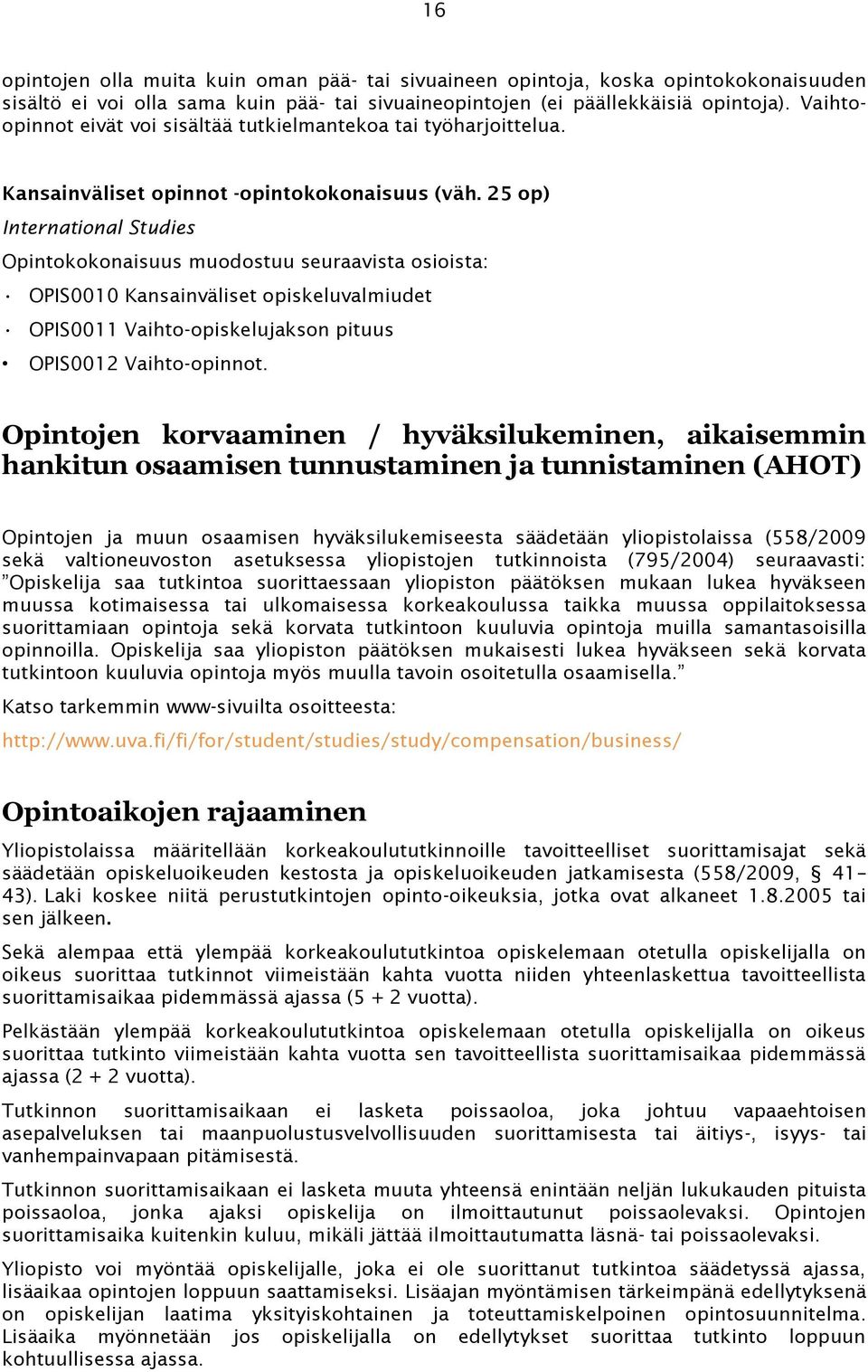 25 op) International Studies Opintokokonaisuus muodostuu seuraavista osioista: OPIS0010 Kansainväliset opiskeluvalmiudet OPIS0011 Vaihto-opiskelujakson pituus OPIS0012 Vaihto-opinnot.