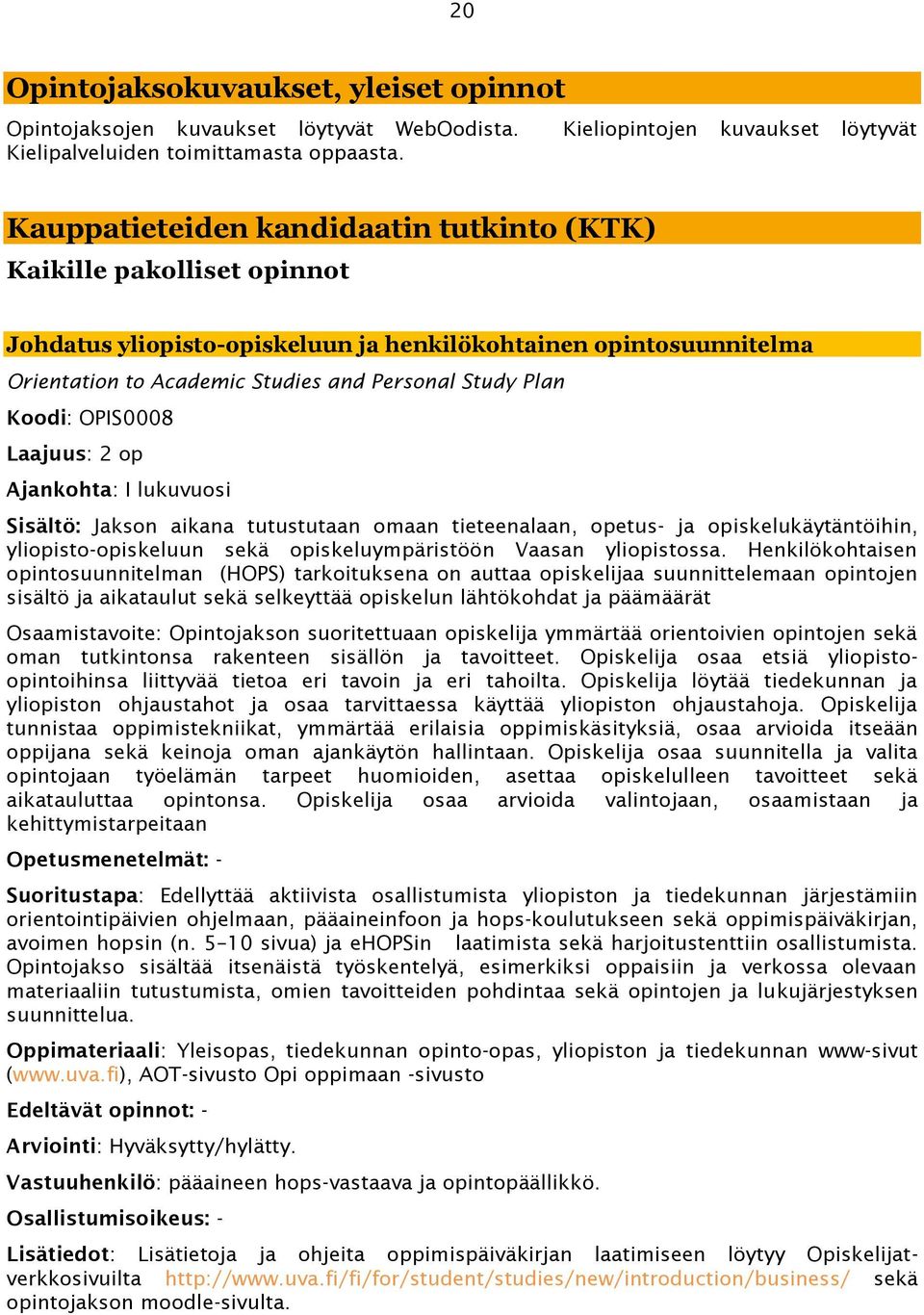 Koodi: OPIS0008 Laajuus: 2 op Ajankohta: I lukuvuosi Sisältö: Jakson aikana tutustutaan omaan tieteenalaan, opetus- ja opiskelukäytäntöihin, yliopisto-opiskeluun sekä opiskeluympäristöön Vaasan