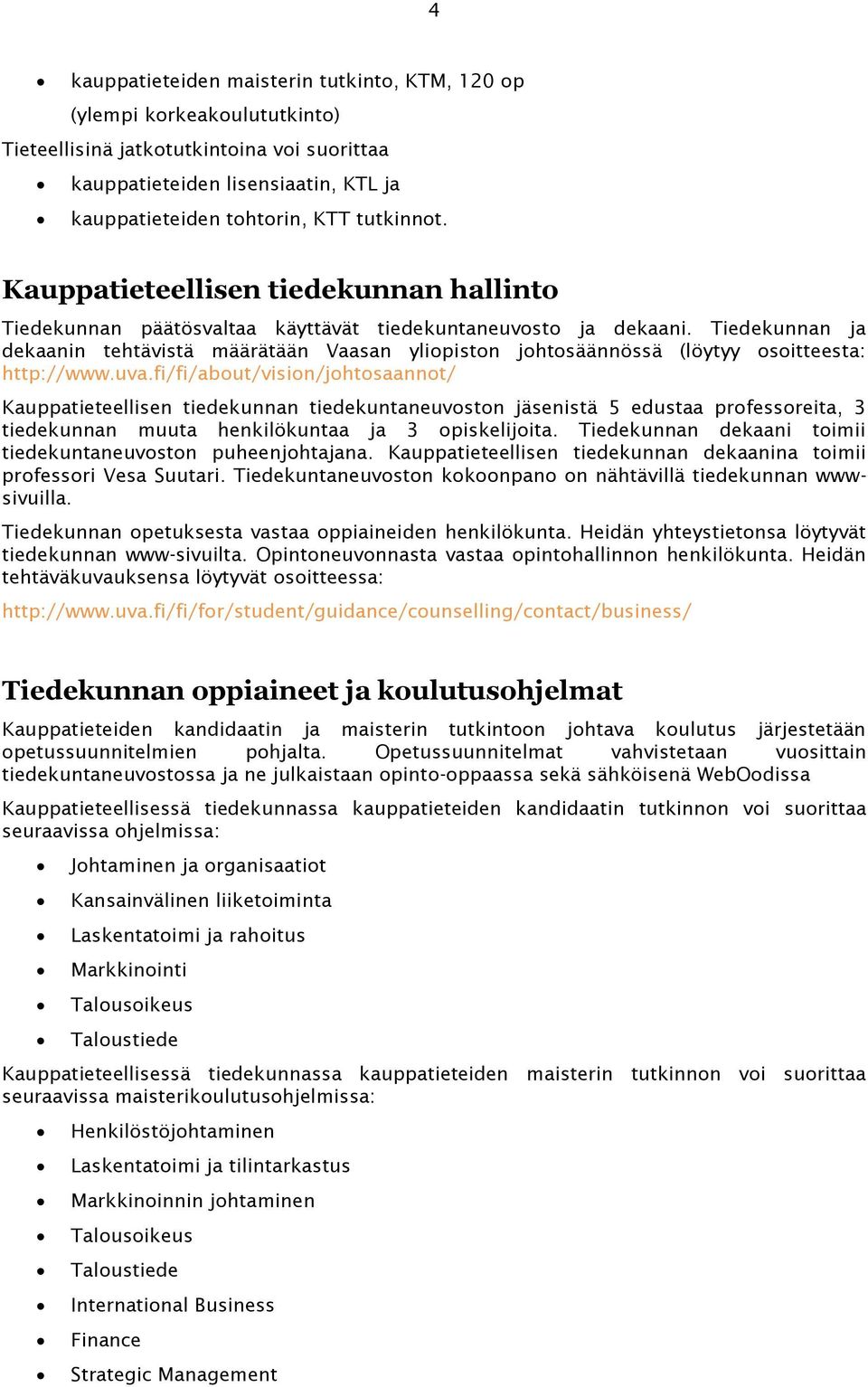 Tiedekunnan ja dekaanin tehtävistä määrätään Vaasan yliopiston johtosäännössä (löytyy osoitteesta: http://www.uva.