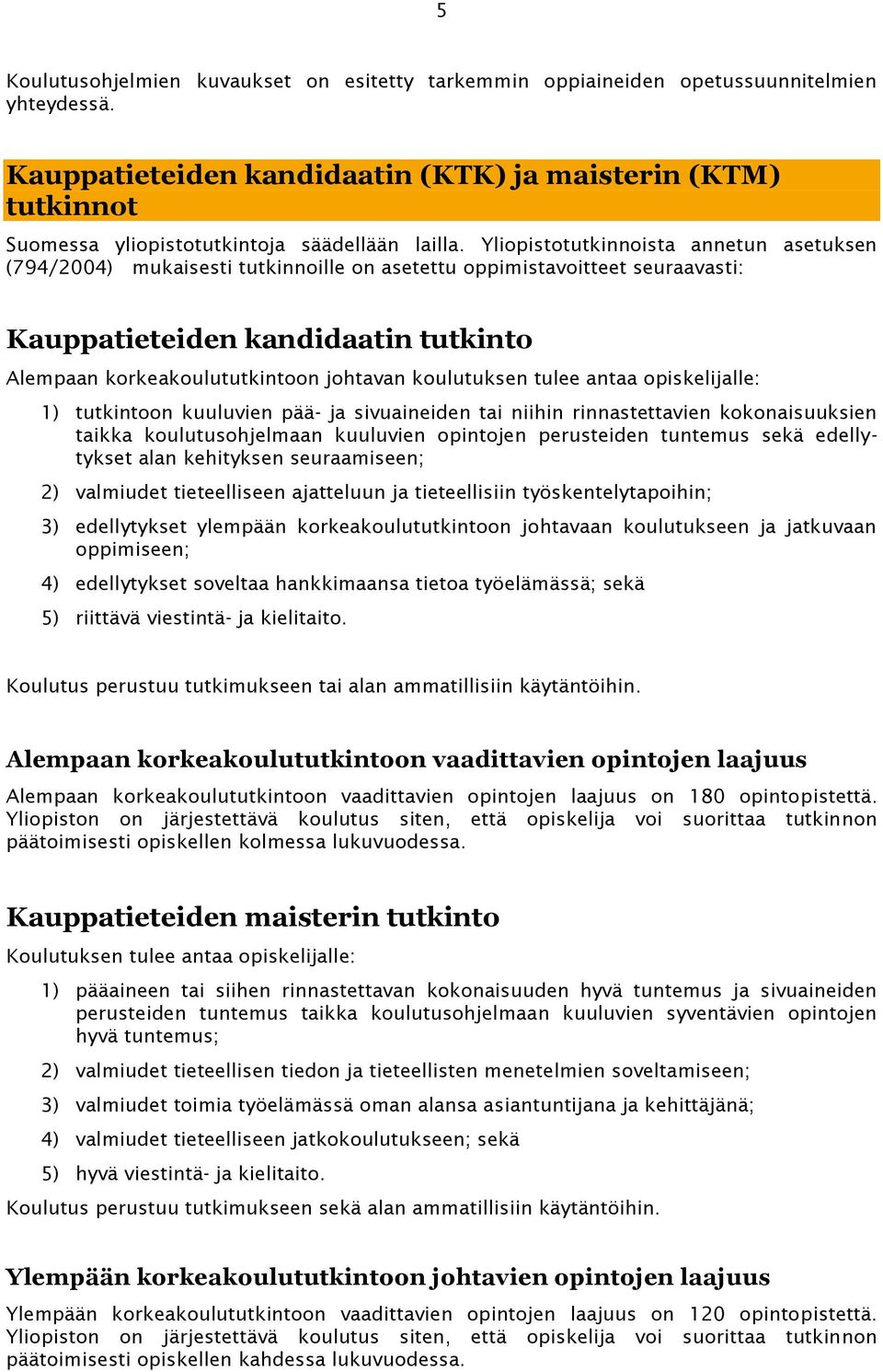 Yliopistotutkinnoista annetun asetuksen (794/2004) mukaisesti tutkinnoille on asetettu oppimistavoitteet seuraavasti: Kauppatieteiden kandidaatin tutkinto Alempaan korkeakoulututkintoon johtavan