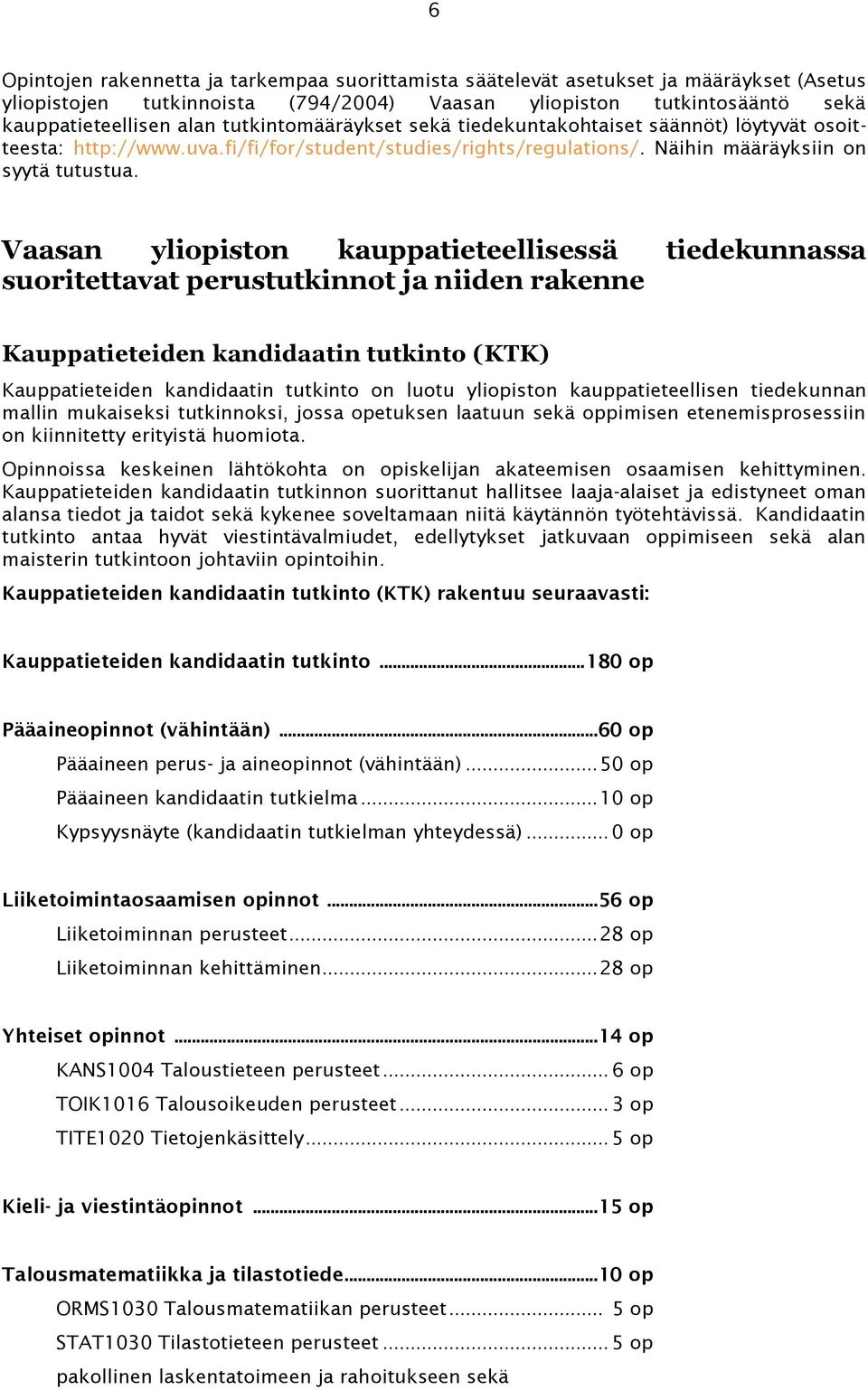 Vaasan yliopiston kauppatieteellisessä tiedekunnassa suoritettavat perustutkinnot ja niiden rakenne Kauppatieteiden kandidaatin tutkinto (KTK) Kauppatieteiden kandidaatin tutkinto on luotu yliopiston