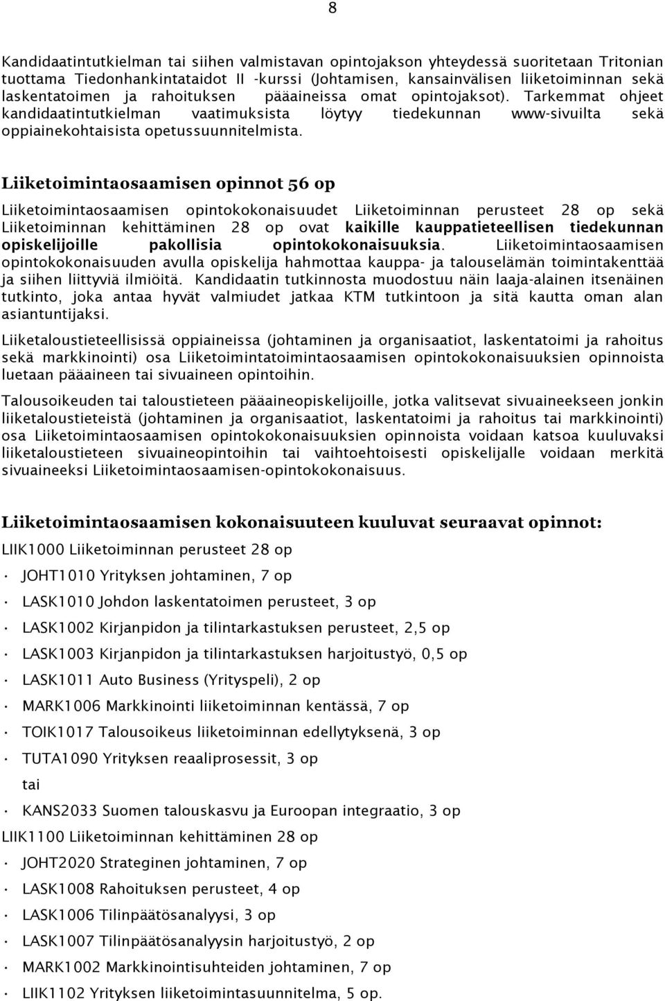 Liiketoimintaosaamisen opinnot 56 op Liiketoimintaosaamisen opintokokonaisuudet Liiketoiminnan perusteet 28 op sekä Liiketoiminnan kehittäminen 28 op ovat kaikille kauppatieteellisen tiedekunnan