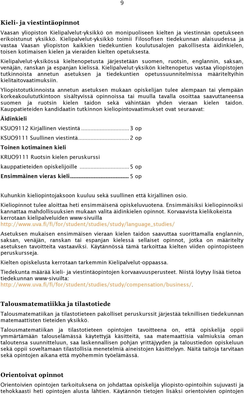 kielten opetuksesta. Kielipalvelut-yksikössä kieltenopetusta järjestetään suomen, ruotsin, englannin, saksan, venäjän, ranskan ja espanjan kielissä.