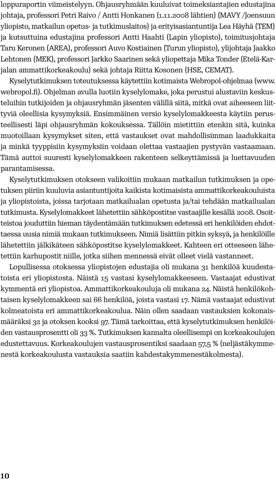 toimitusjohtaja Taru Keronen (AREA), professori Auvo Kostiainen (Turun yliopisto), ylijohtaja Jaakko Lehtonen (MEK), professori Jarkko Saarinen sekä yliopettaja Mika Tonder (Etelä-Karjalan