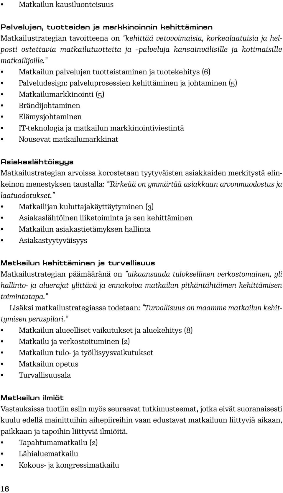 Matkailun palvelujen tuotteistaminen ja tuotekehitys () Palveludesign: palveluprosessien kehittäminen ja johtaminen (5) Matkailumarkkinointi (5) Brändijohtaminen Elämysjohtaminen IT-teknologia ja