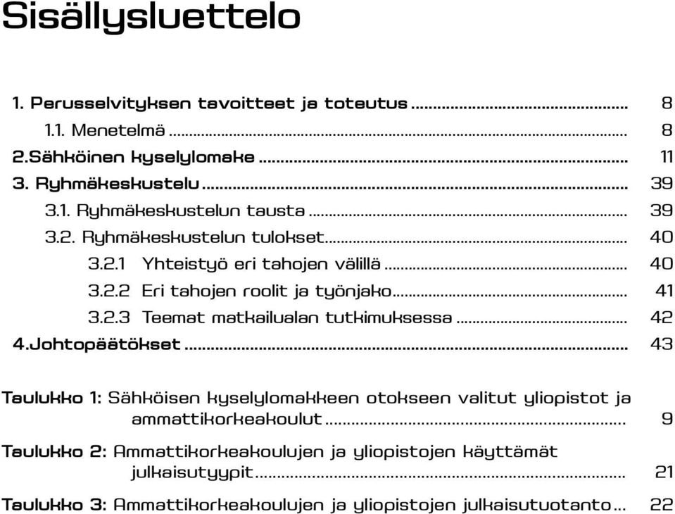 .. 42 4.Johtopäätökset... 43 Taulukko 1: Sähköisen kyselylomakkeen otokseen valitut yliopistot ja ammattikorkeakoulut.