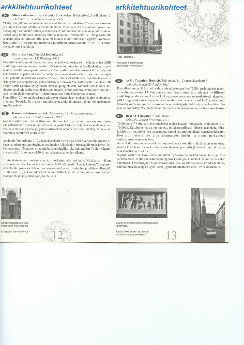 Apollonmaen puoleisessajulkisivussa on lisaksi kaksi koulutyota kuvaavaa reliefia. Koulutalo rakennettiin v.