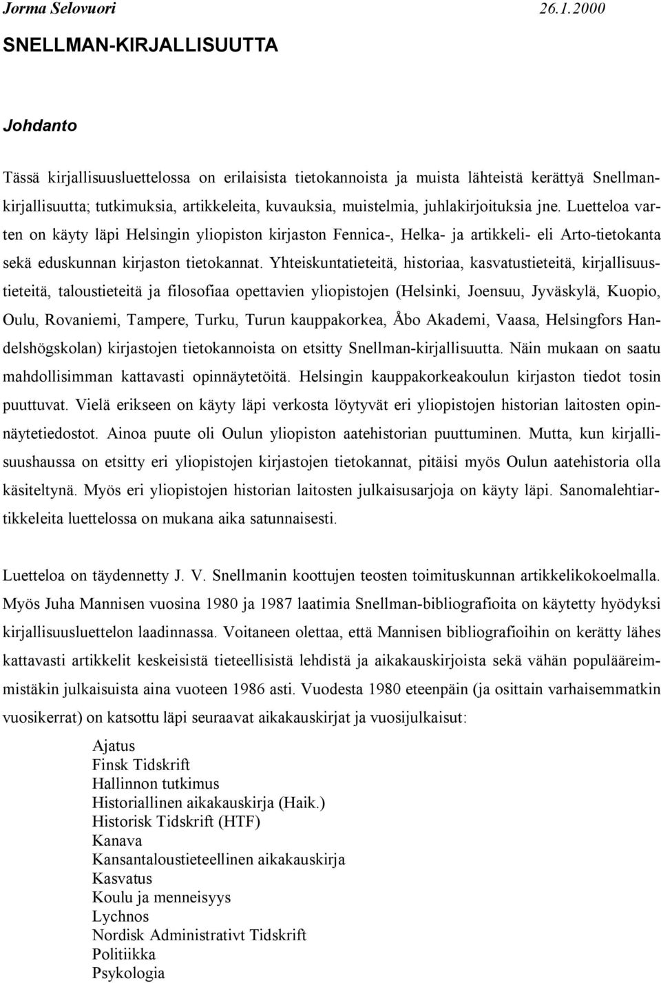 muistelmia, juhlakirjoituksia jne. Luetteloa varten on käyty läpi Helsingin yliopiston kirjaston Fennica-, Helka- ja artikkeli- eli Arto-tietokanta sekä eduskunnan kirjaston tietokannat.