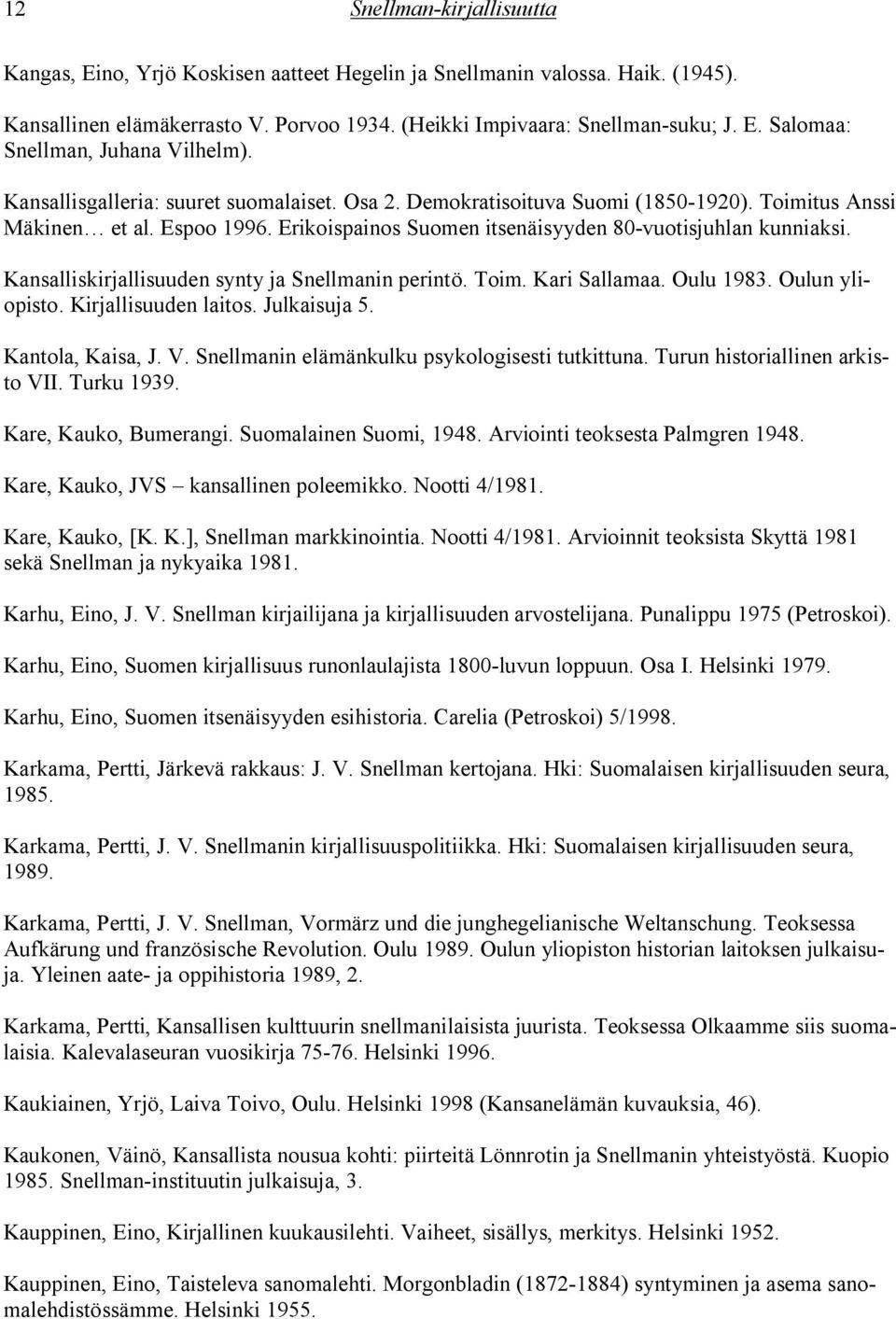 Kansalliskirjallisuuden synty ja Snellmanin perintö. Toim. Kari Sallamaa. Oulu 1983. Oulun yliopisto. Kirjallisuuden laitos. Julkaisuja 5. Kantola, Kaisa, J. V.