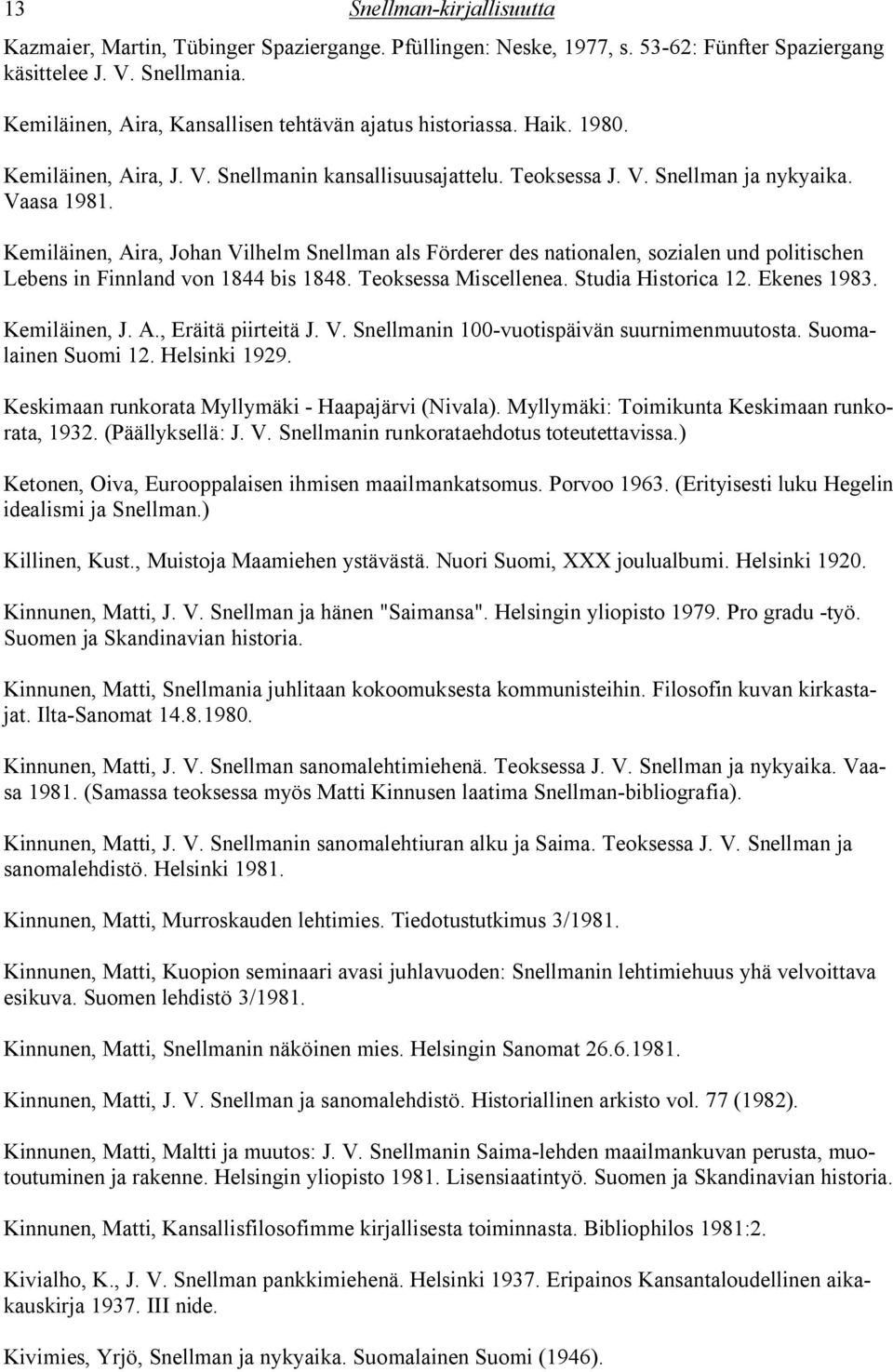 Kemiläinen, Aira, Johan Vilhelm Snellman als Förderer des nationalen, sozialen und politischen Lebens in Finnland von 1844 bis 1848. Teoksessa Miscellenea. Studia Historica 12. Ekenes 1983.