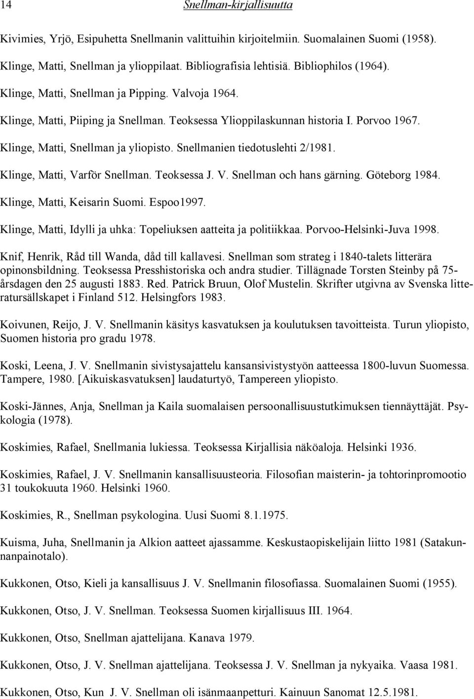 Snellmanien tiedotuslehti 2/1981. Klinge, Matti, Varför Snellman. Teoksessa J. V. Snellman och hans gärning. Göteborg 1984. Klinge, Matti, Keisarin Suomi. Espoo1997.