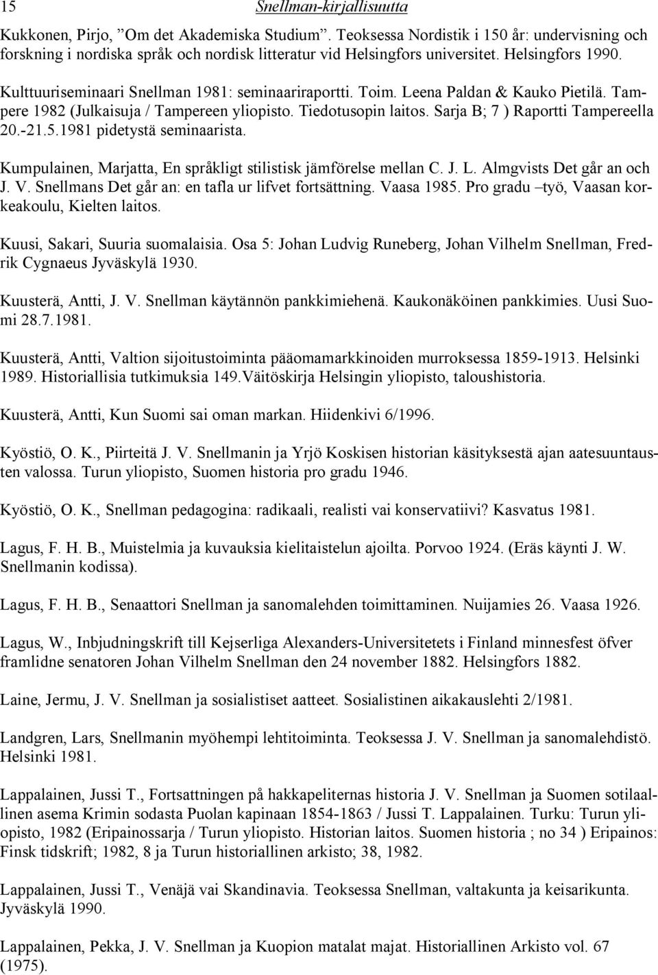 Sarja B; 7 ) Raportti Tampereella 20.-21.5.1981 pidetystä seminaarista. Kumpulainen, Marjatta, En språkligt stilistisk jämförelse mellan C. J. L. Almgvists Det går an och J. V.