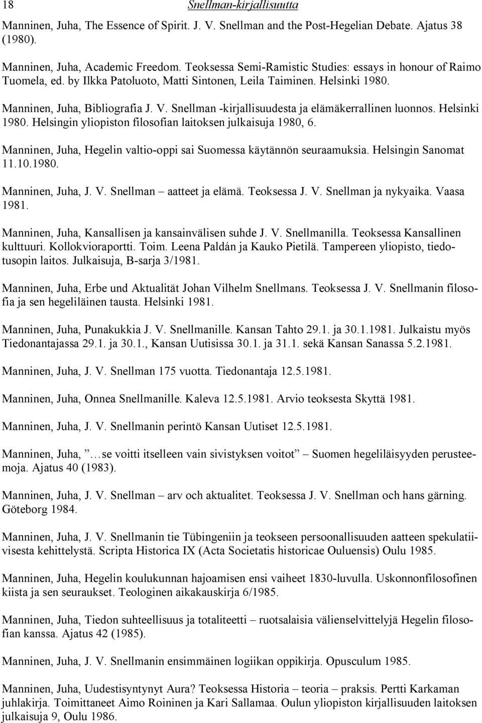 Snellman -kirjallisuudesta ja elämäkerrallinen luonnos. Helsinki 1980. Helsingin yliopiston filosofian laitoksen julkaisuja 1980, 6.