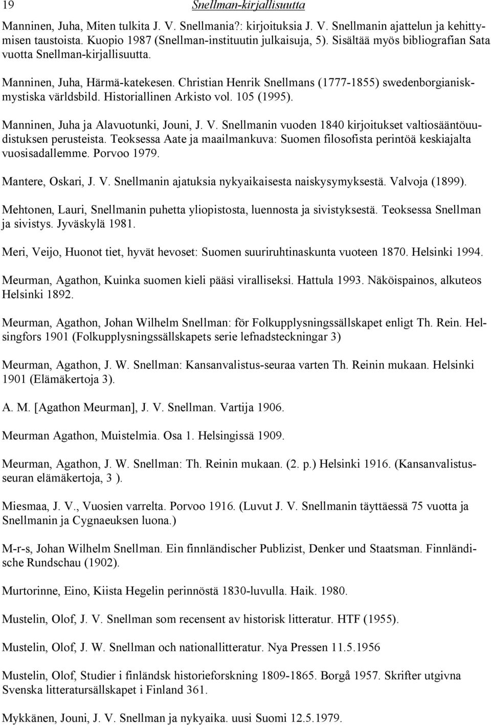 Historiallinen Arkisto vol. 105 (1995). Manninen, Juha ja Alavuotunki, Jouni, J. V. Snellmanin vuoden 1840 kirjoitukset valtiosääntöuudistuksen perusteista.