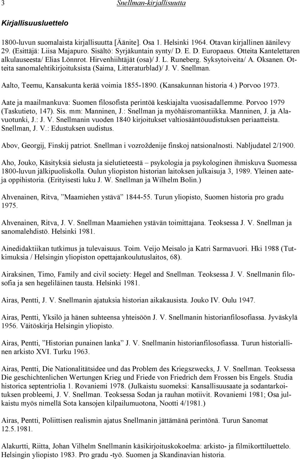 Otteita sanomalehtikirjoituksista (Saima, Litteraturblad)/ J. V. Snellman. Aalto, Teemu, Kansakunta kerää voimia 1855-1890. (Kansakunnan historia 4.) Porvoo 1973.