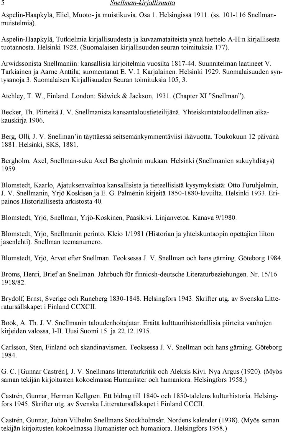 Arwidssonista Snellmaniin: kansallisia kirjoitelmia vuosilta 1817-44. Suunnitelman laatineet V. Tarkiainen ja Aarne Anttila; suomentanut E. V. I. Karjalainen. Helsinki 1929.