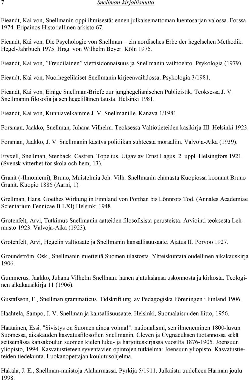 Fieandt, Kai von, Freudilainen viettisidonnaisuus ja Snellmanin vaihtoehto. Psykologia (1979). Fieandt, Kai von, Nuorhegeliläiset Snellmanin kirjeenvaihdossa. Psykologia 3/1981.