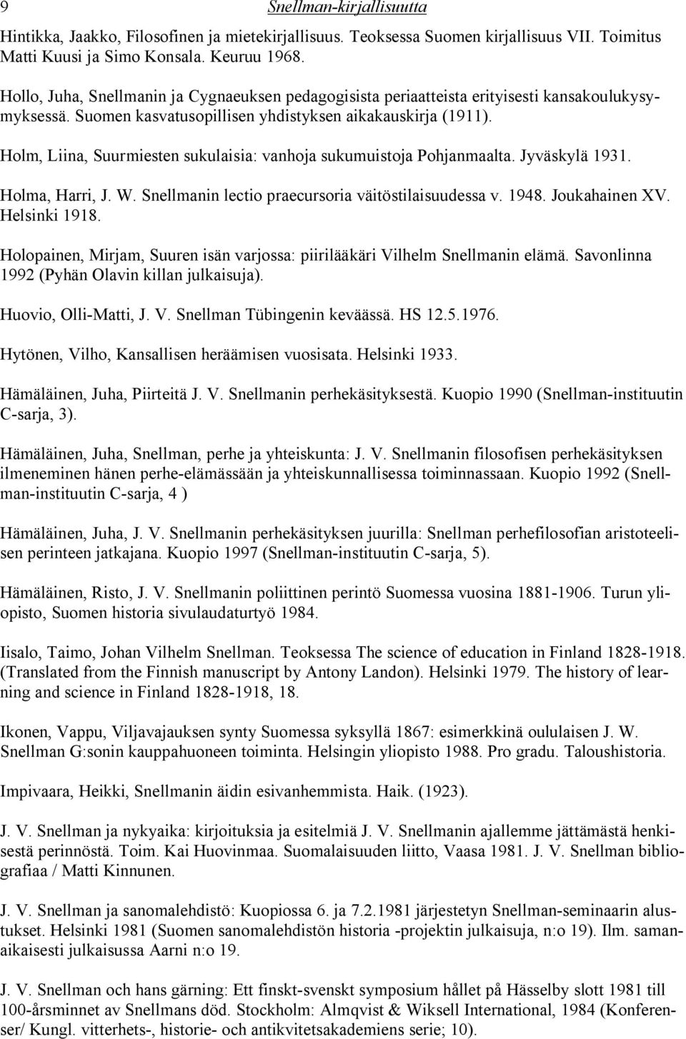 Holm, Liina, Suurmiesten sukulaisia: vanhoja sukumuistoja Pohjanmaalta. Jyväskylä 1931. Holma, Harri, J. W. Snellmanin lectio praecursoria väitöstilaisuudessa v. 1948. Joukahainen XV. Helsinki 1918.