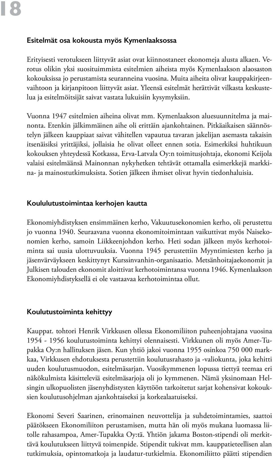 Muita aiheita olivat kauppakirjeenvaihtoon ja kirjanpitoon liittyvät asiat. Yleensä esitelmät herättivät vilkasta keskustelua ja esitelmöitsijät saivat vastata lukuisiin kysymyksiin.