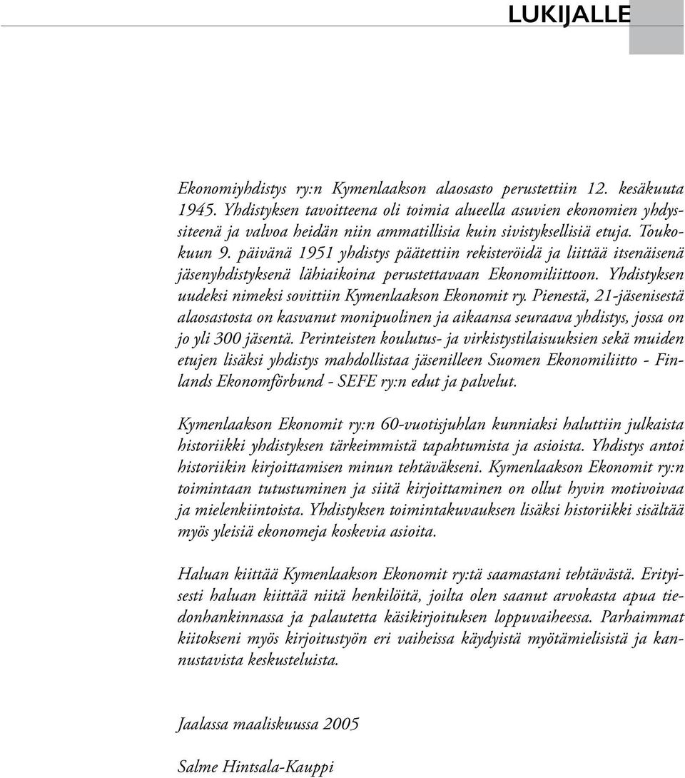 päivänä 1951 yhdistys päätettiin rekisteröidä ja liittää itsenäisenä jäsenyhdistyksenä lähiaikoina perustettavaan Ekonomiliittoon. Yhdistyksen uudeksi nimeksi sovittiin Kymenlaakson Ekonomit ry.