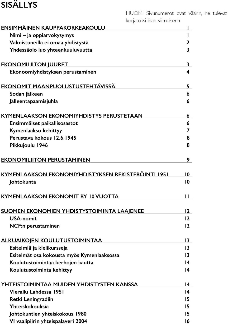 EKONOMILIITON JUURET 3 Ekonoomiyhdistyksen perustaminen 4 EKONOMIT MAANPUOLUSTUSTEHTÄVISSÄ 5 Sodan jälkeen 6 Jälleentapaamisjuhla 6 KYMENLAAKSON EKONOMIYHDISTYS PERUSTETAAN 6 Ensimmäiset