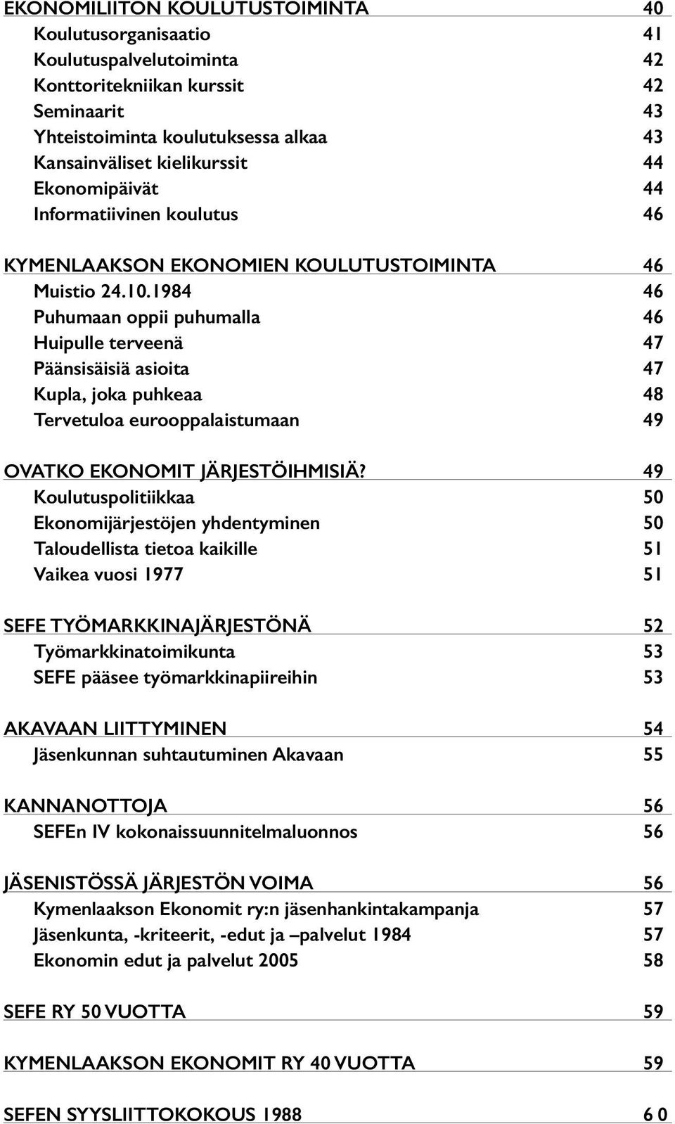 1984 46 Puhumaan oppii puhumalla 46 Huipulle terveenä 47 Päänsisäisiä asioita 47 Kupla, joka puhkeaa 48 Tervetuloa eurooppalaistumaan 49 OVATKO EKONOMIT JÄRJESTÖIHMISIÄ?